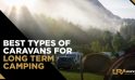 Best Types Of Caravans For Long Term Camping