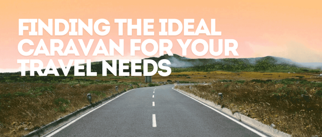 Finding the Ideal Caravan for Your Travel Needs