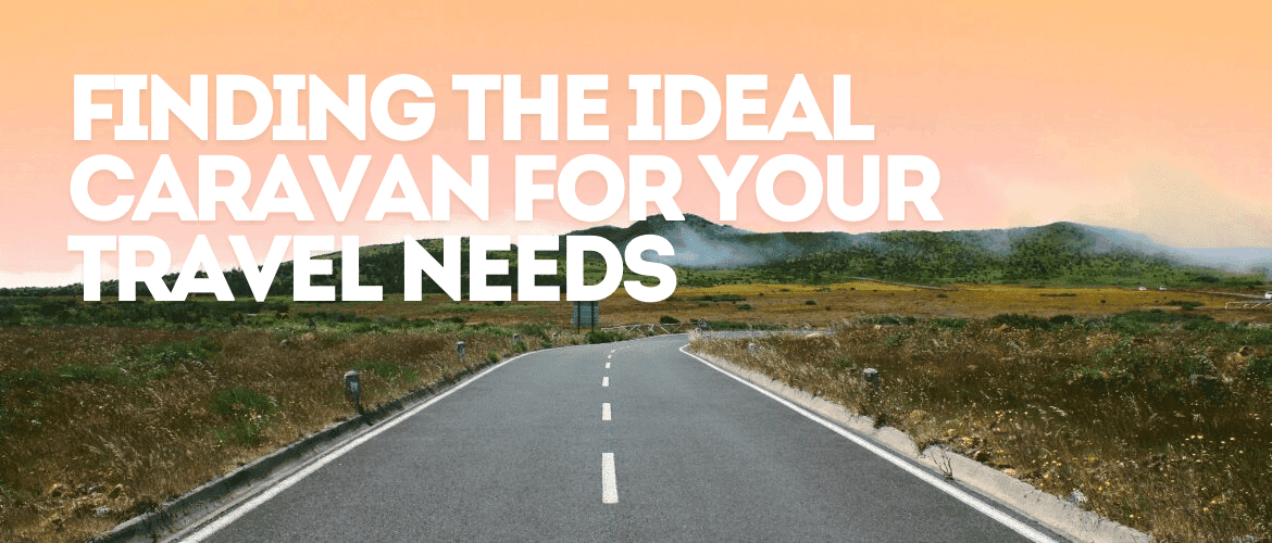Finding the Ideal Caravan for Your Travel Needs